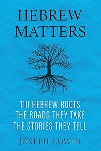 Hebrew Matters: 110 Hebrew Roots; the Roads They Take; the Stories They Tell by Joseph Lowin