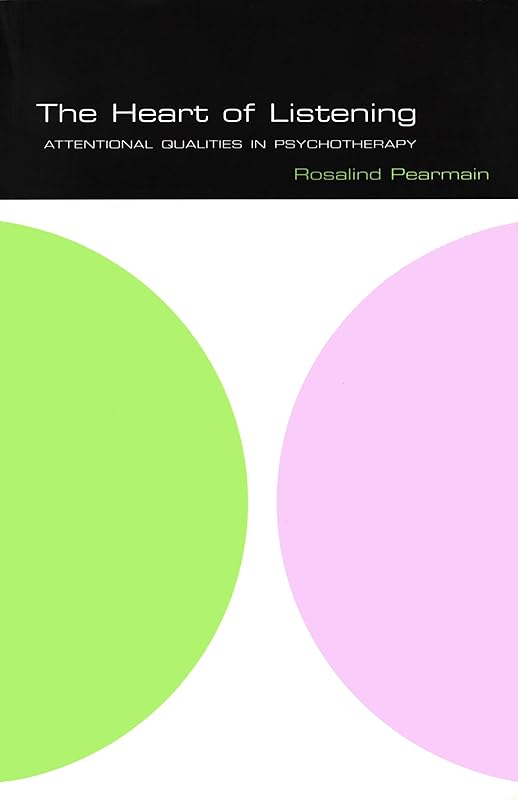 The Heart of Listening (The School of Psychotherapy & Counselling) by Rosalind Pearmain
