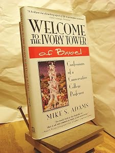 Welcome to the Ivory Tower of Babel: Confessions of a Conservative College Professor by Mike S. Adams