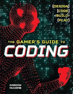 The Gamer's Guide to Coding: Design, Code, Build, Play