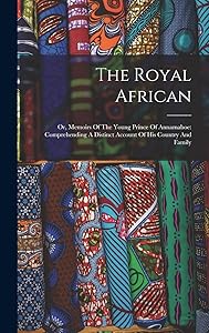 The Royal African: Or, Memoirs Of The Young Prince Of Annamaboe: Comprehending A Distinct Account Of His Country And Family