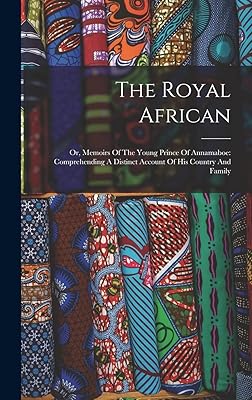 The Royal African: Or, Memoirs Of The Young Prince Of Annamaboe: Comprehending A Distinct Account Of His Country And Family