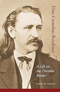 Elias Cornelius Boudinot: A Life on the Cherokee Border (American Indian Lives) by James W. Parins