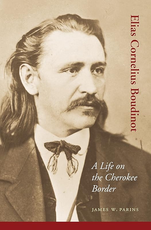 Elias Cornelius Boudinot: A Life on the Cherokee Border (American Indian Lives) by James W. Parins