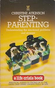 Step-Parenting: Understanding the Emotional Problems and Stresses by Christine Atkinson