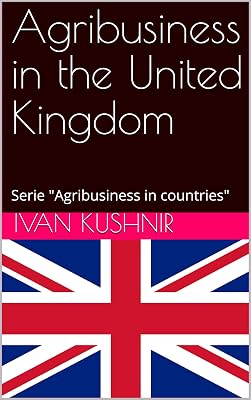 Agribusiness in the United Kingdom (Agribusiness in countries Book 229)