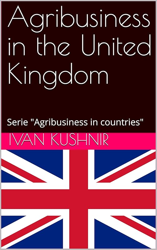 Agribusiness in the United Kingdom (Agribusiness in countries Book 229) by Ivan Kushnir