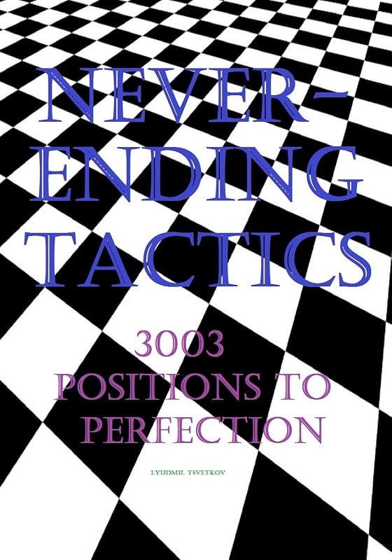 Neverending Tactics: 3003 Positions to Perfection by Lyudmil Tsvetkov