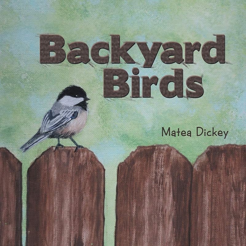 Backyard Birds by Matea Dickey