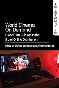 World Cinema On Demand: Global Film Cultures in the Era of Online Distribution by Stefano Baschiera