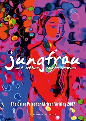 Jungfrau and other short stories: The Caine Prize for African Writing 2007