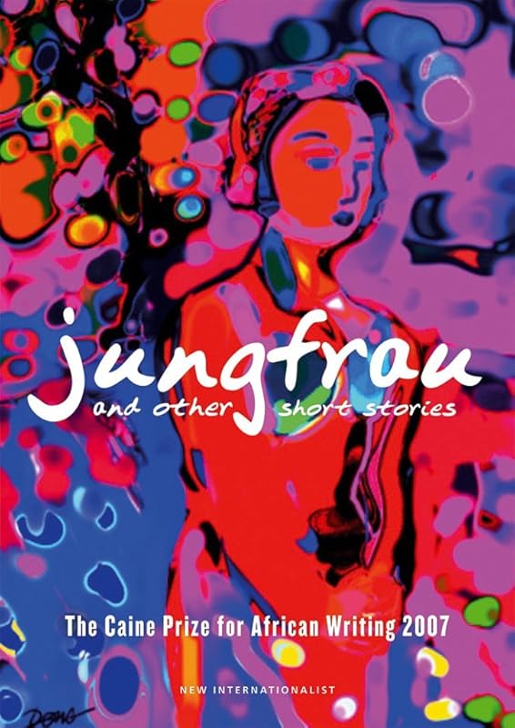 Jungfrau and other short stories: The Caine Prize for African Writing 2007 by Mary Watson