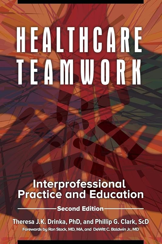 Healthcare Teamwork: Interprofessional Practice and Education by Theresa J.K. Drinka
