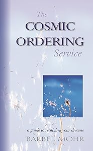 The Cosmic Ordering Service: A Guide to Realizing Your Dreams by Barbel Mohr