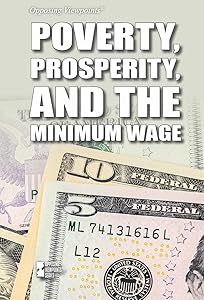 Poverty, Prosperity, and the Minimum Wage (Opposing Viewpoints)