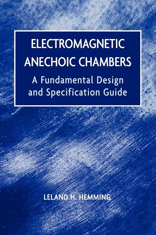 Electromagnetic Anechoic Chambers: A Fundamental Design and Specification Guide by Leland H. Hemming
