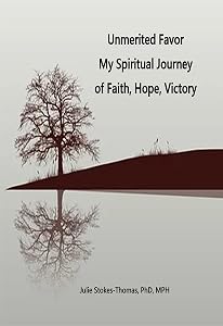 Unmerited Favor: Unmerited Favor My Spiritual Journey of Faith, Hope, Victory by Julie E. Stokes-Thomas PhD MPH