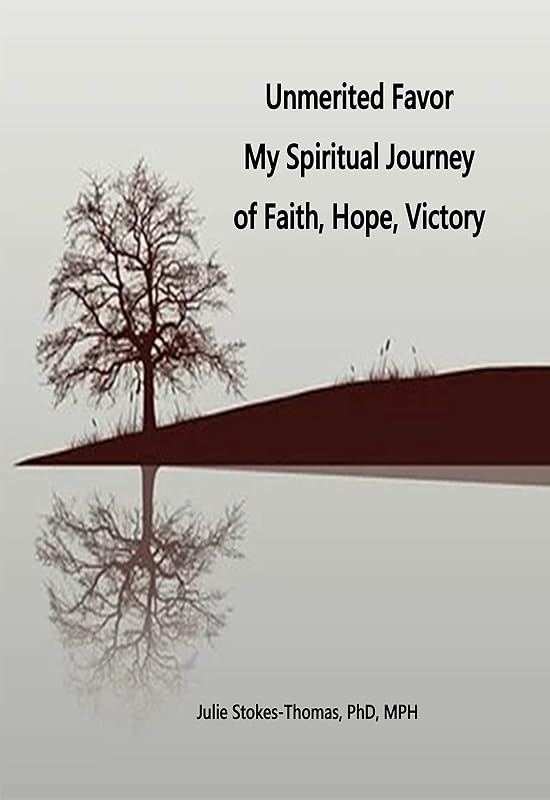 Unmerited Favor: Unmerited Favor My Spiritual Journey of Faith, Hope, Victory by Julie E. Stokes-Thomas PhD MPH