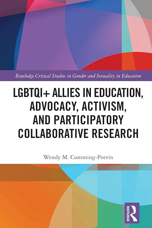 LGBTQI+ Allies in Education, Advocacy, Activism, and Participatory Collaborative Research (Routledge Critical Studies in Gender and Sexuality in Education) by Wendy M. Cumming-Potvin