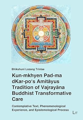 Kun-mkhyen Pad-ma dKar-po's Amitayus Tradition of Vajrayana Buddhist Transformative Care: Contemplative Text, Phenomenological Experience, and ... (6) (Pastoral Care and Spiritual Healing)