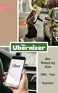 Uber Mileage Log Book: "The Ubernizer" A Rideshare Mileage Log Book And Organizer For Uber And Lyft Drivers, Great for Taxes And Recording Daily Mileage, Gas And Oil Expenses. by Log Book Publishing