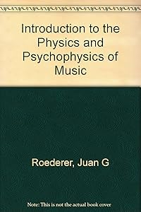Introduction to the Physics and Psychophysics of Music by Juan G. Roederer