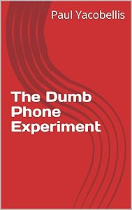 The Dumb Phone Experiment by Paul Yacobellis