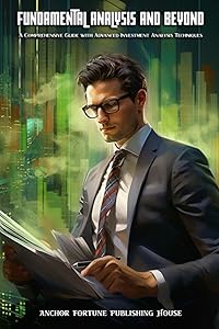 Fundamental Analysis and Beyond: A Comprehensive Guide with Advanced Investment Analysis Techniques by Anchor Fortune Publishing House