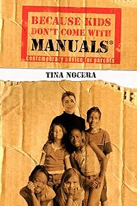 Because Kids Don't Come With Manuals(R): Contemporary Advice for Parents by Tina Nocera