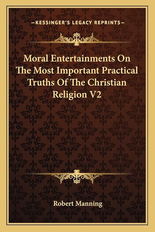Moral Entertainments On The Most Important Practical Truths Of The Christian Religion V2 by Robert Manning