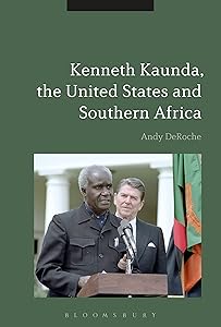 Kenneth Kaunda, the United States and Southern Africa by Andy DeRoche