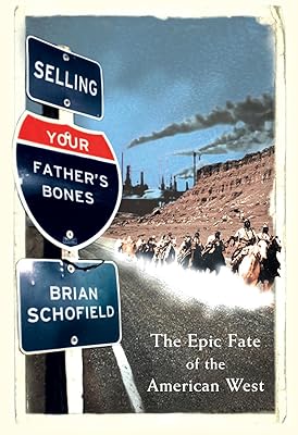 Selling Your Father's Bones; The Epic Fate of the American West