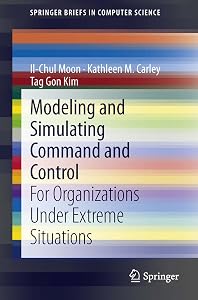 Modeling and Simulating Command and Control: For Organizations Under Extreme Situations (SpringerBriefs in Computer Science) by Il-Chul Moon