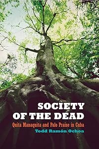 Society of the Dead: Quita Manaquita and Palo Praise in Cuba by Todd Ramón Ochoa