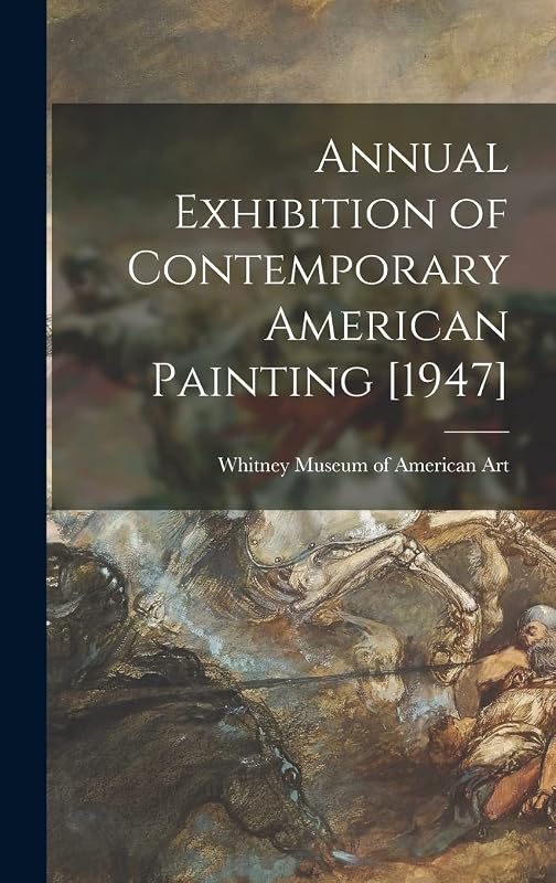 Annual Exhibition of Contemporary American Painting [1947] by Whitney Museum of American Art