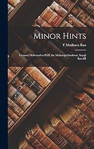 Minor Hints; Lectures Delivered to H.H. the Maharaja Gaekwar, Sayaji Rao III by T Madhava Rao