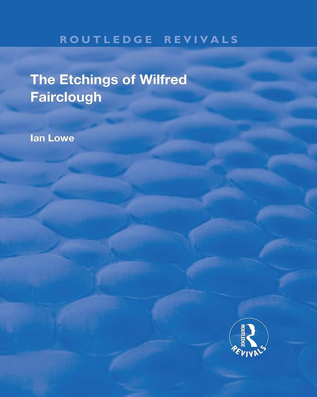 The Etchings of Wilfred Fairclough (Routledge Revivals) by Ian Lowe