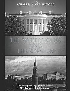 The White House and the Kremlin: The History and Legacy of the World’s Most Famous Official Residences