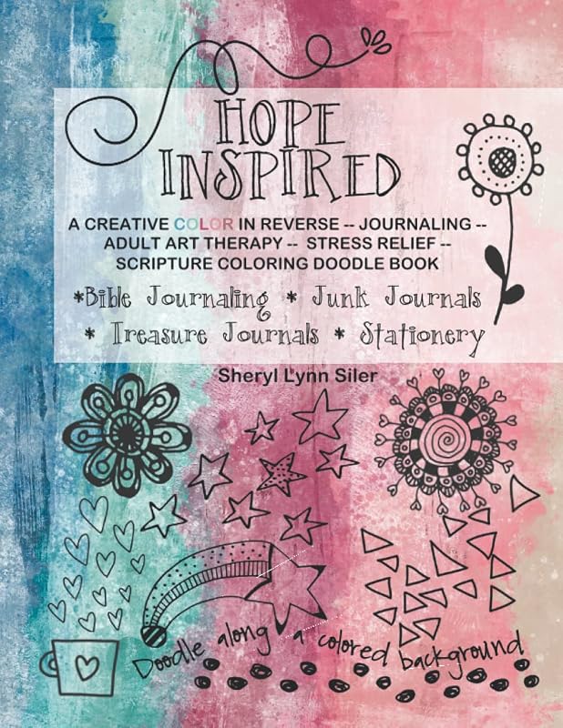 HOPE INSPIRED: A CREATIVE COLOR IN REVERSE -- JOURNALING -- ADULT ART THERAPY- STRESS RELIEF -- SCRIPTURE COLORING DOODLE BOOK by Sheryl Lynn Siler