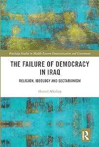 The Failure of Democracy in Iraq (Routledge Studies in Middle Eastern Democratization and Government) by Hamid Alkifaey