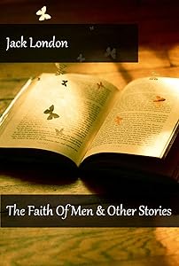 Jack London - The Faith Of Men & Other Stories (Illustrated)