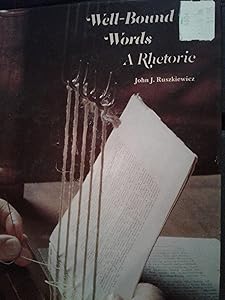 Well Bound Words: A Rhetoric by John J. Ruszkiewicz