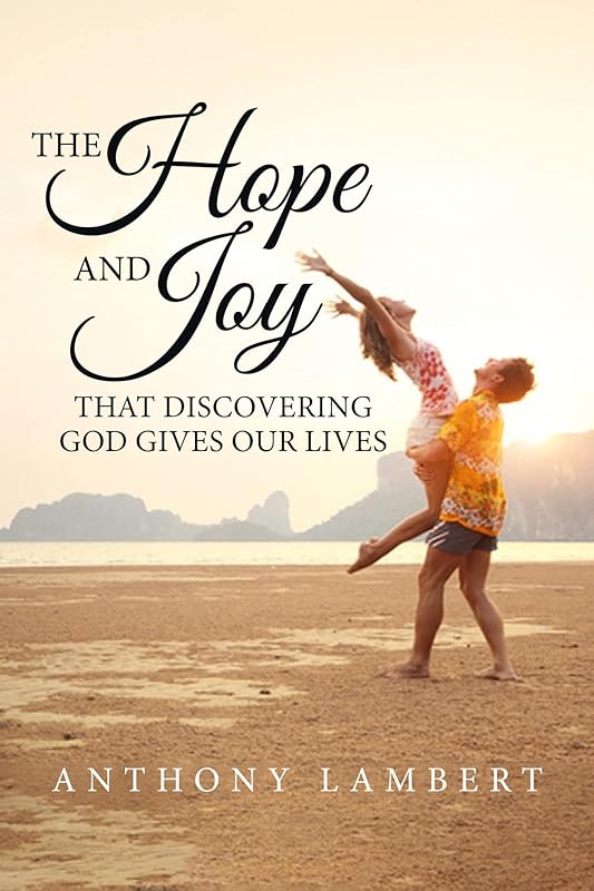 The Hope and Joy that Discovering God Gives our Lives by Anthony Lambert