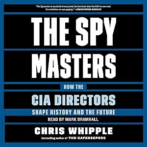 The Spymasters: How the CIA's Directors Shape History and Guard the Future