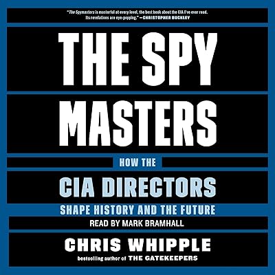 The Spymasters: How the CIA's Directors Shape History and Guard the Future