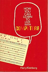 How you can learn to live with computers by Harry Kleinberg