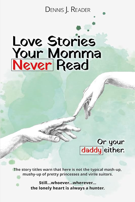 Love Stories Your Momma Never Read: Or your daddy either by Dennis J. Reader