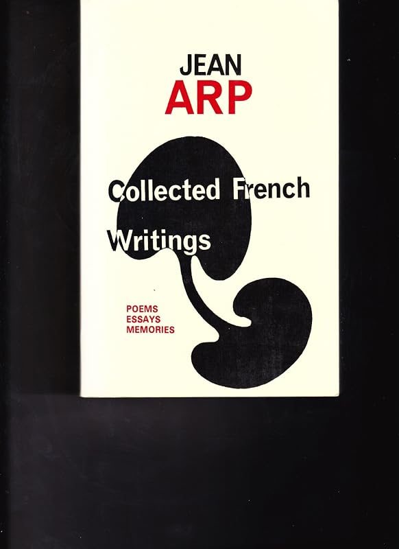 Collected French Writings: Poems, Essays, Memories by Jean Hans Arp