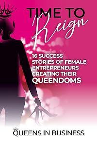 Time To Reign: 16 Success Stories of Female Entrepreneurs Creating Their Queendoms by Queens In Business