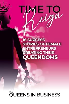 Time To Reign: 16 Success Stories of Female Entrepreneurs Creating Their Queendoms